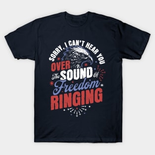 Sorry Can't Hear you Sound Of Freedom Ringing 4th of July T-Shirt